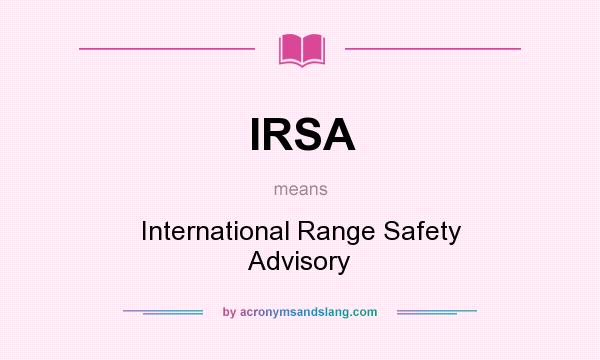 What does IRSA mean? It stands for International Range Safety Advisory