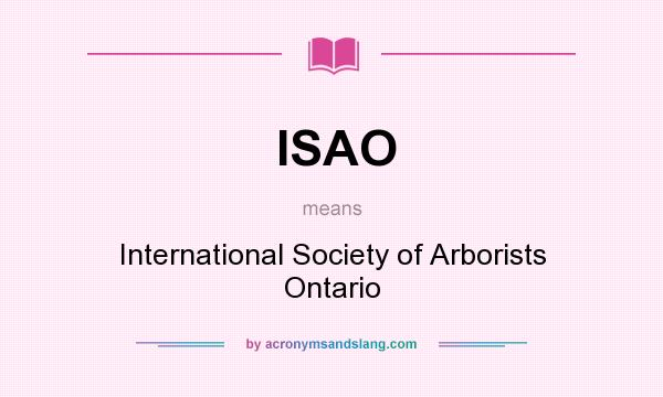 What does ISAO mean? It stands for International Society of Arborists Ontario