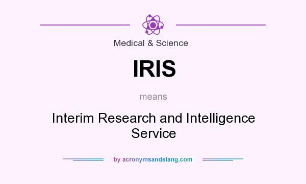 What does IRIS mean? It stands for Interim Research and Intelligence Service