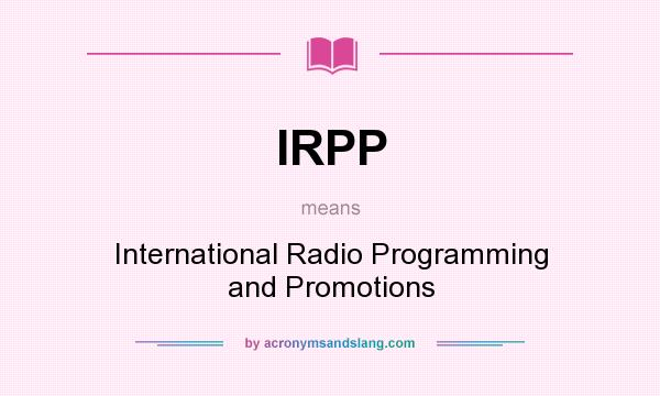 What does IRPP mean? It stands for International Radio Programming and Promotions