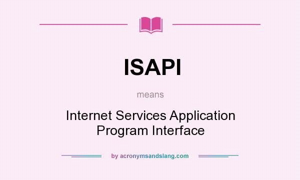 What does ISAPI mean? It stands for Internet Services Application Program Interface