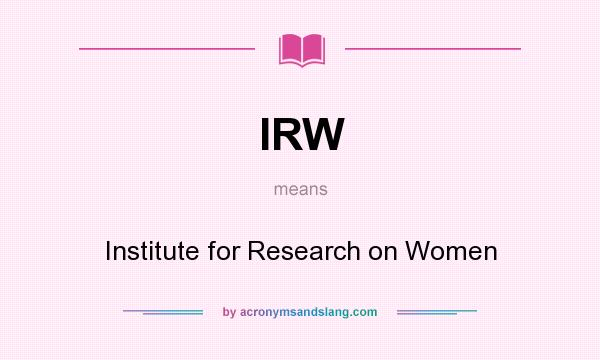 What does IRW mean? It stands for Institute for Research on Women