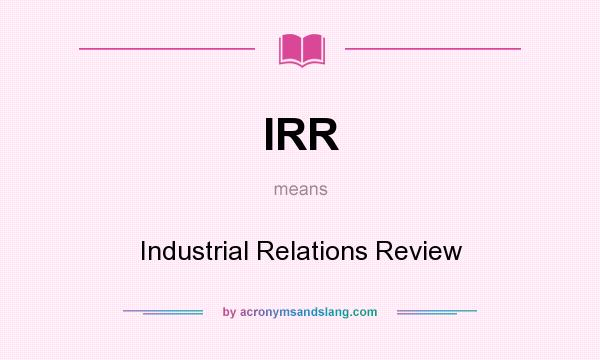 What does IRR mean? It stands for Industrial Relations Review
