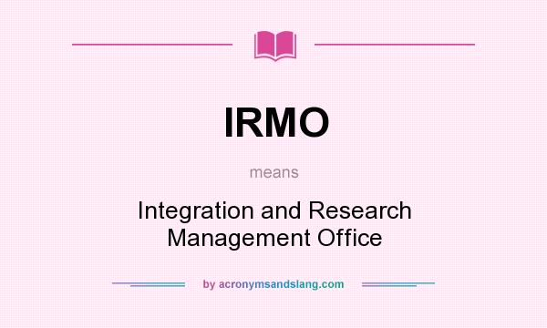 What does IRMO mean? It stands for Integration and Research Management Office