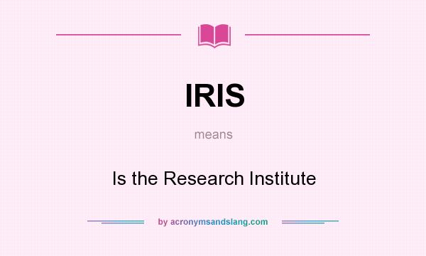 What does IRIS mean? It stands for Is the Research Institute