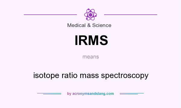What does IRMS mean? It stands for isotope ratio mass spectroscopy