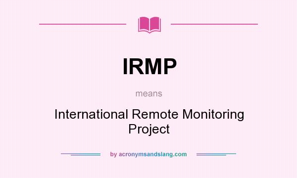 What does IRMP mean? It stands for International Remote Monitoring Project