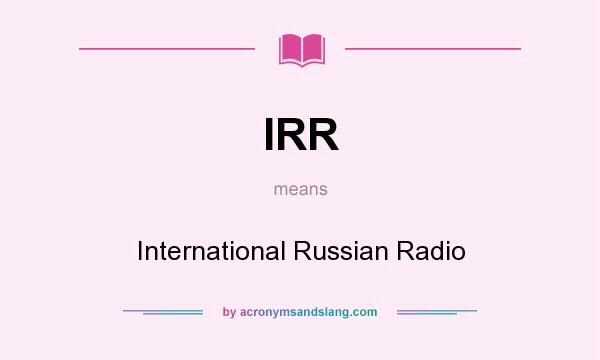 What does IRR mean? It stands for International Russian Radio