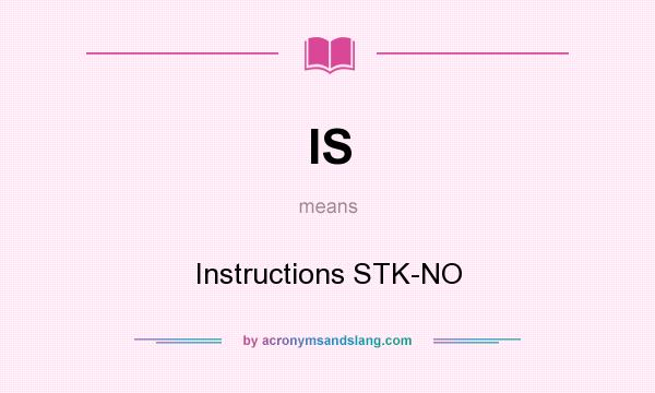 What does IS mean? It stands for Instructions STK-NO