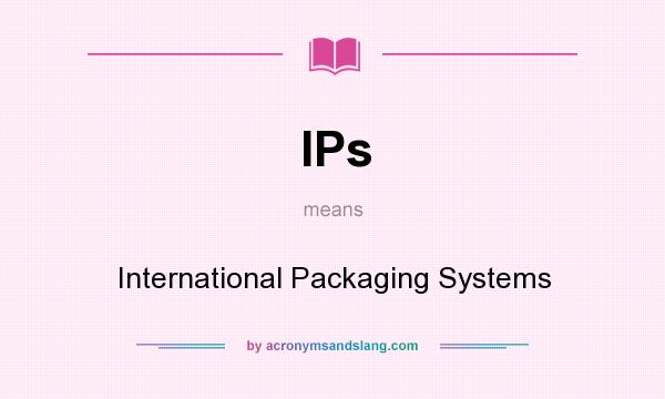 What does IPs mean? It stands for International Packaging Systems