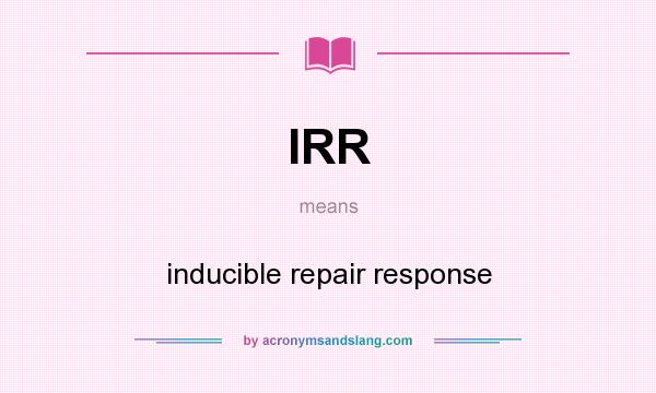 What does IRR mean? It stands for inducible repair response