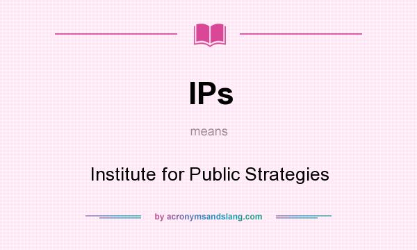 What does IPs mean? It stands for Institute for Public Strategies