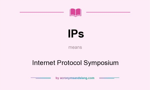 What does IPs mean? It stands for Internet Protocol Symposium