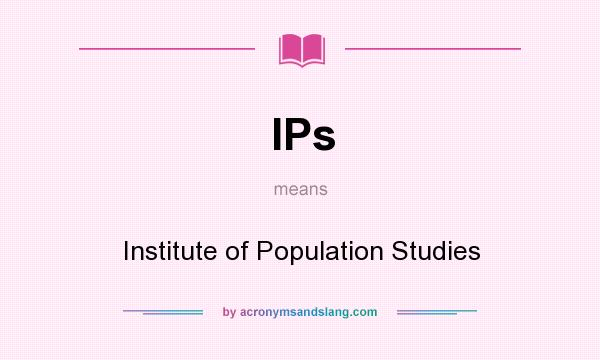 What does IPs mean? It stands for Institute of Population Studies