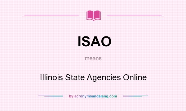 What does ISAO mean? It stands for Illinois State Agencies Online