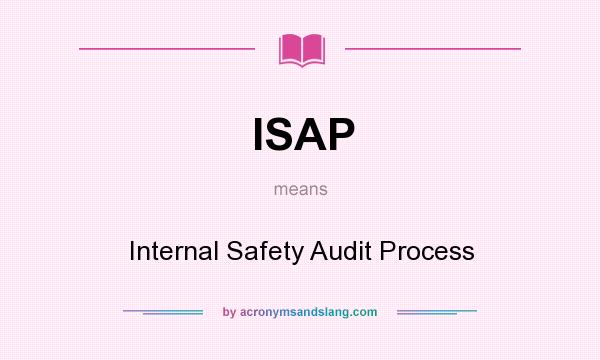 What does ISAP mean? It stands for Internal Safety Audit Process