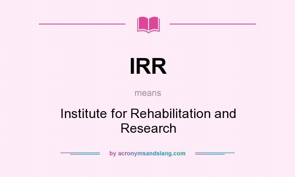 What does IRR mean? It stands for Institute for Rehabilitation and Research
