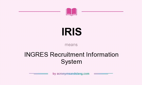What does IRIS mean? It stands for INGRES Recruitment Information System