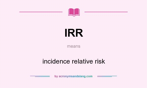 What does IRR mean? It stands for incidence relative risk
