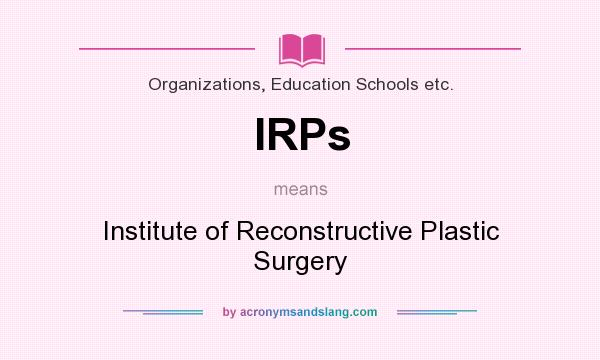 What does IRPs mean? It stands for Institute of Reconstructive Plastic Surgery