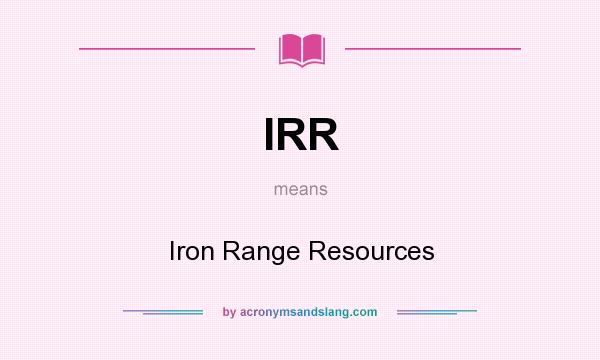 What does IRR mean? It stands for Iron Range Resources