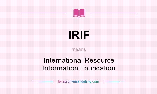 What does IRIF mean? It stands for International Resource Information Foundation