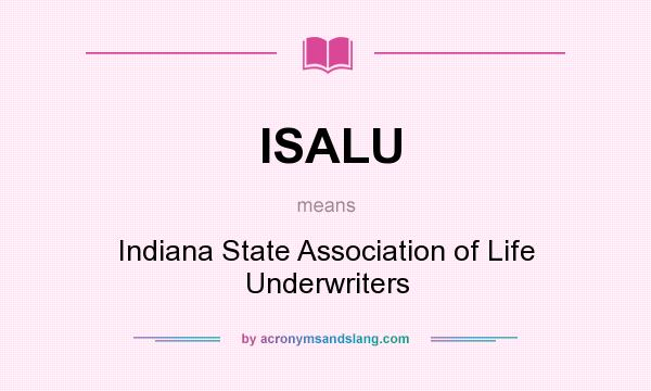 What does ISALU mean? It stands for Indiana State Association of Life Underwriters