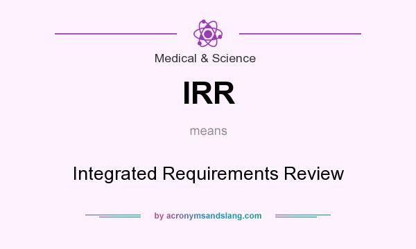 What does IRR mean? It stands for Integrated Requirements Review