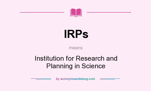 What does IRPs mean? It stands for Institution for Research and Planning in Science
