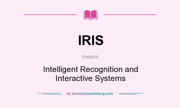 What does IRIS mean? It stands for Intelligent Recognition and Interactive Systems