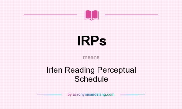 What does IRPs mean? It stands for Irlen Reading Perceptual Schedule