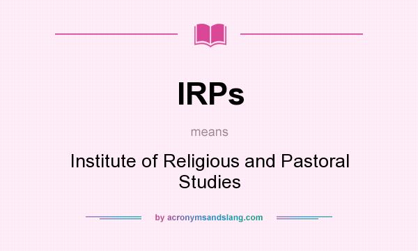 What does IRPs mean? It stands for Institute of Religious and Pastoral Studies