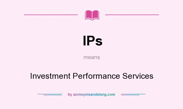 What does IPs mean? It stands for Investment Performance Services