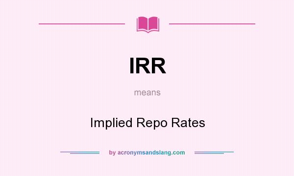 What does IRR mean? It stands for Implied Repo Rates