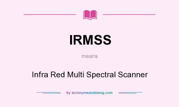 What does IRMSS mean? It stands for Infra Red Multi Spectral Scanner