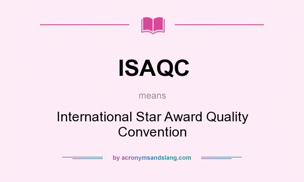 What does ISAQC mean? It stands for International Star Award Quality Convention
