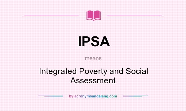 What does IPSA mean? It stands for Integrated Poverty and Social Assessment