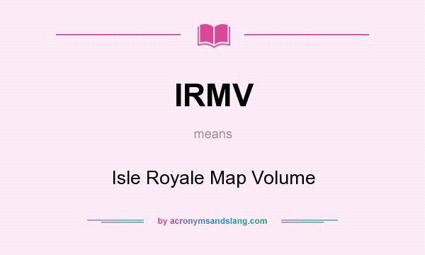 What does IRMV mean? It stands for Isle Royale Map Volume