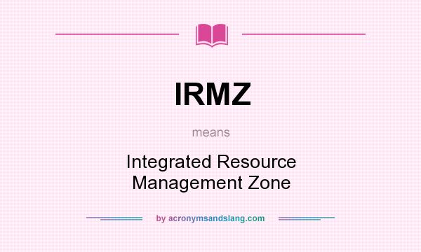 What does IRMZ mean? It stands for Integrated Resource Management Zone