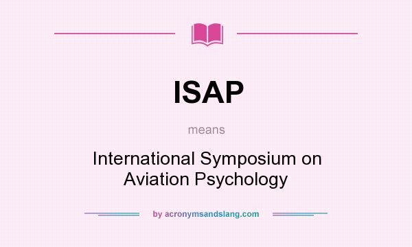 What does ISAP mean? It stands for International Symposium on Aviation Psychology