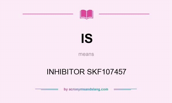 What does IS mean? It stands for INHIBITOR SKF107457