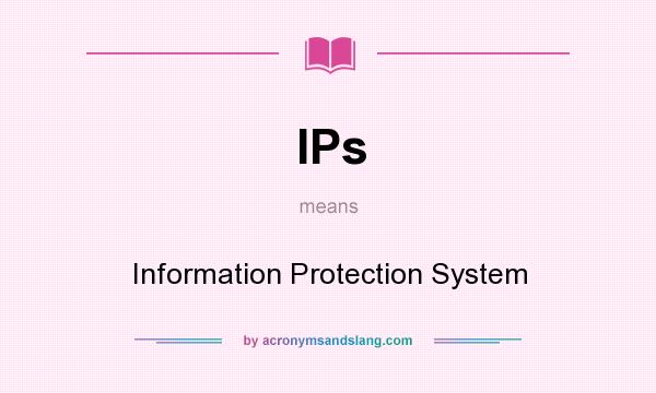 What does IPs mean? It stands for Information Protection System