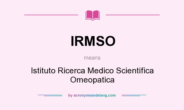 What does IRMSO mean? It stands for Istituto Ricerca Medico Scientifica Omeopatica