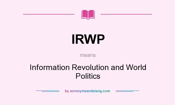 What does IRWP mean? It stands for Information Revolution and World Politics