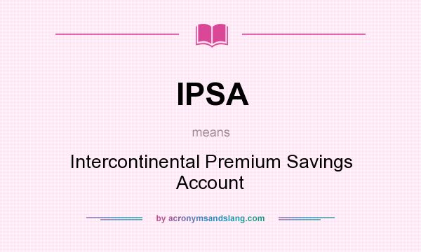 What does IPSA mean? It stands for Intercontinental Premium Savings Account