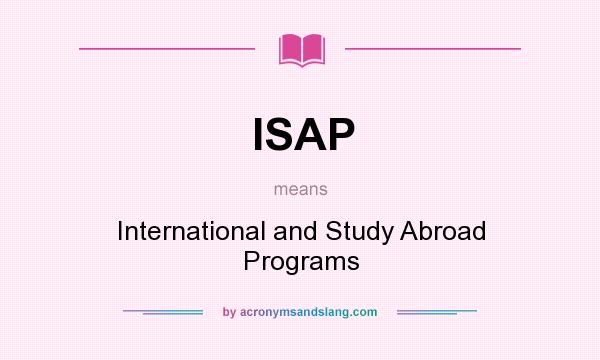 What does ISAP mean? It stands for International and Study Abroad Programs