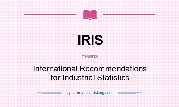 What does IRIS mean? It stands for International Recommendations for Industrial Statistics
