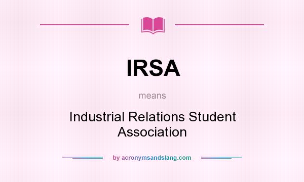 What does IRSA mean? It stands for Industrial Relations Student Association
