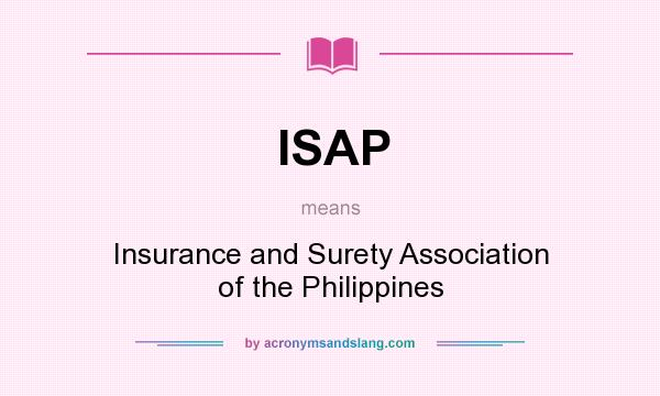 What does ISAP mean? It stands for Insurance and Surety Association of the Philippines