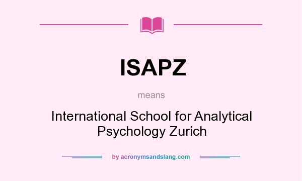 What does ISAPZ mean? It stands for International School for Analytical Psychology Zurich